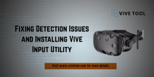 Fixing Detection Issues and Installing Vive Input Utility