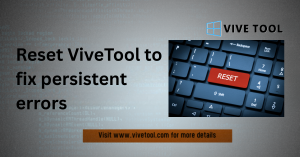 Reset ViveTool to fix persistent errors