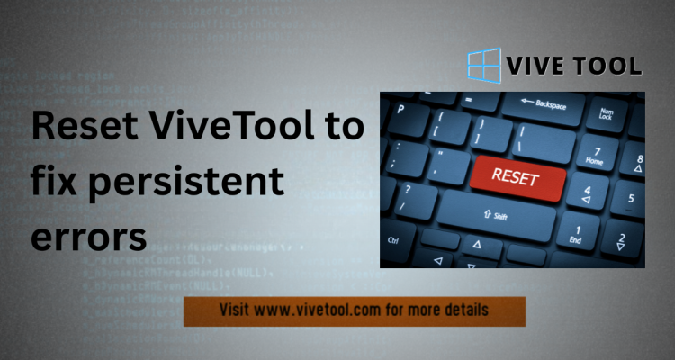 Reset ViveTool to fix persistent errors